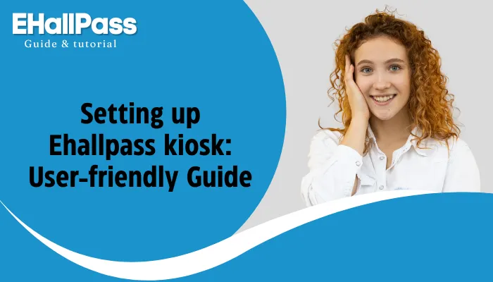 Setting up Ehallpass kiosk: User-friendly Guide